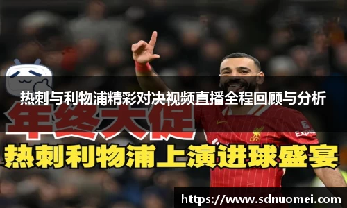 热刺与利物浦精彩对决视频直播全程回顾与分析