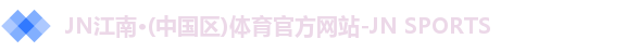 JN江南·(中国区)体育官方网站-JN SPORTS